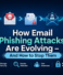 How Email Phishing Attacks Are Evolving – And How to Stop Them